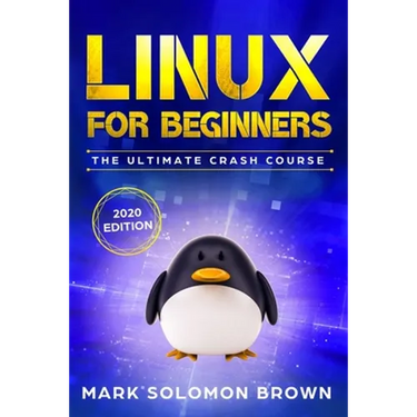 Linux for Beginners: The Bible. The Ultimate Beginner's Guide to Learn and Execute Linux Programming, from the Basics to Advanced Content!