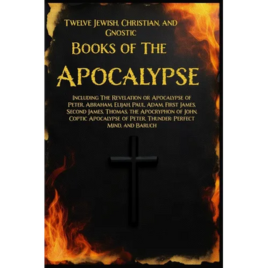 Twelve Books of the Apocalypse: Including The Apocalypse of Peter, Abraham, Elijah, Paul, Adam, 1st James, 2nd James, Thomas, the Apocryphon of John,