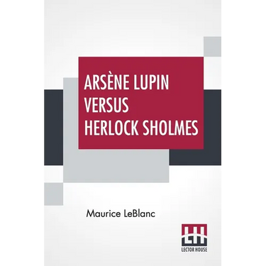 Arsène Lupin Versus Herlock Sholmes: Translated From The French By George Morehead
