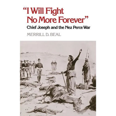 "I Will Fight No More Forever": Chief Joseph and the Nez Perce War