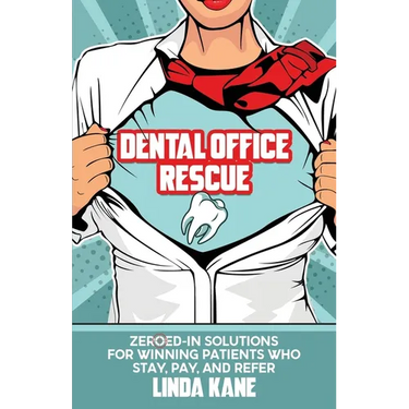 Dental Office Rescue: Zeroed-In Solutions for Winning Patients Who Stay, Pay, and Refer
