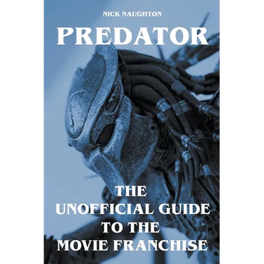 Predator - The Unofficial Guide to the Movie Franchise