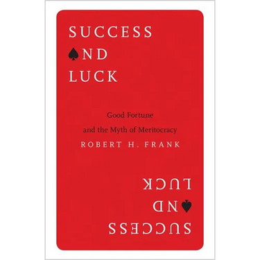 Success and Luck: Good Fortune and the Myth of Meritocracy