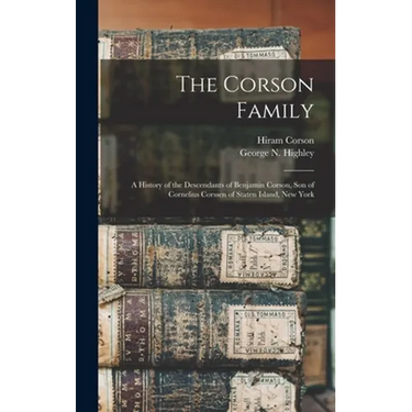 The Corson Family; a History of the Descendants of Benjamin Corson, Son of Cornelius Corssen of Staten Island, New York