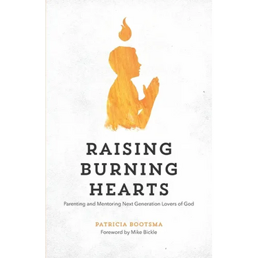 Raising Burning Hearts: Parenting and Mentoring Next Generation Lovers of God