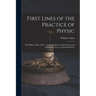 First Lines of the Practice of Physic: By William Cullen, M.D. ... in Four Volumes. With Practical and Explanatory Notes, by John Rotheram,
