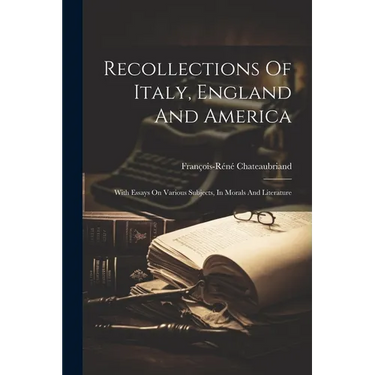Recollections Of Italy, England And America: With Essays On Various Subjects, In Morals And Literature