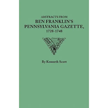 Abstracts from Ben Franklin's Pennsylvania Gazette, 1728-1748