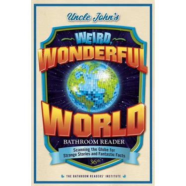 Uncle John's Weird, Wonderful World Bathroom Reader: Scanning the Globe for Strange Stories and Fantastic Facts