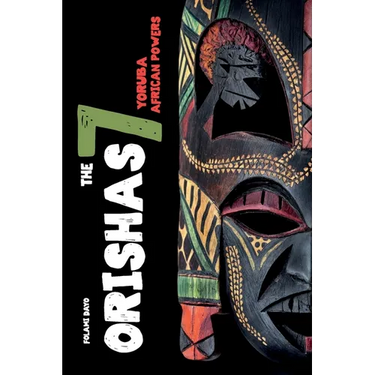 Orishas The 7 Yoruba African Powers: A Guide to Discover the Practices, Spells, Offerings of the Main Divine Feminine Goddesses of the Yoruba and Sant