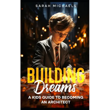Building Dreams: A Kids Guide to Becoming a Architect