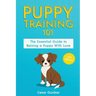 Puppy Training 101: The Essential Guide to Raising a Puppy With Love. Train Your Puppy and Raise the Perfect Dog Through Potty Training, H