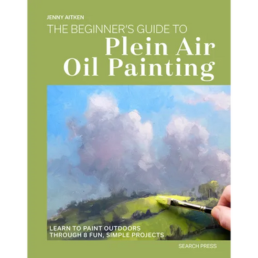 The Beginners Guide to Plein Air Oil Painting: Learn to Paint Outdoors Through 8 Fun, Simple Projects