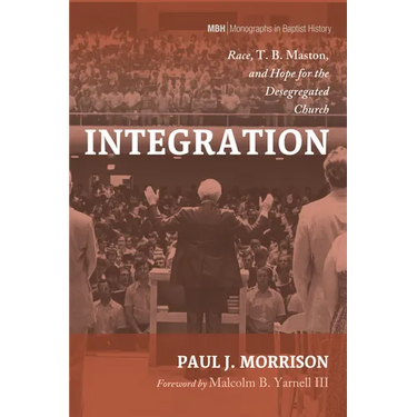 Integration: Race, T. B. Maston, and Hope for the Desegregated Church