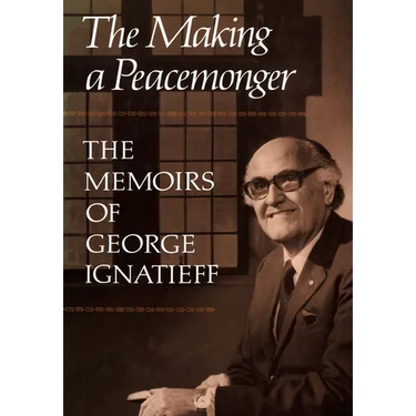 The Making of a Peacemonger: The Memoirs of George Ignatieff