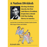 A Nation Divided: Electing Abraham Lincoln, the First Anti-Slavery President, Erupts Into a Brutal Civil War Ending Slavery in America