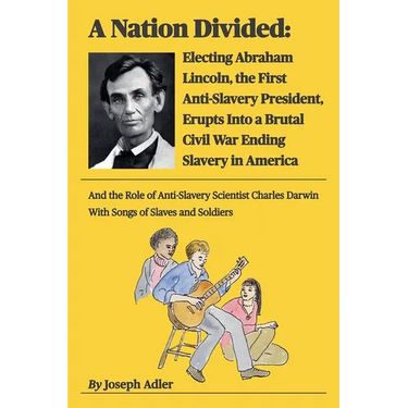 A Nation Divided: Electing Abraham Lincoln, the First Anti-Slavery President, Erupts Into a Brutal Civil War Ending Slavery in America