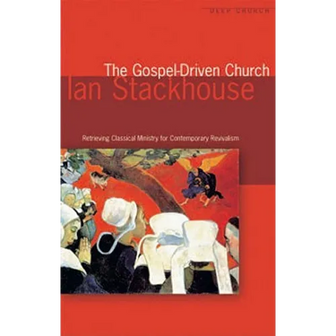 The Gospel Driven Church: Retrieving Classical Ministries for Contemporary Revivalism