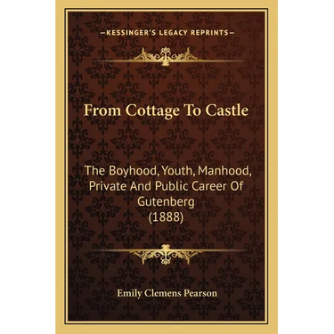 From Cottage To Castle: The Boyhood, Youth, Manhood, Private And Public Career Of Gutenberg (1888)