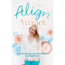 Align + Attract: Align Your Energy to Create a Business you Actually Love