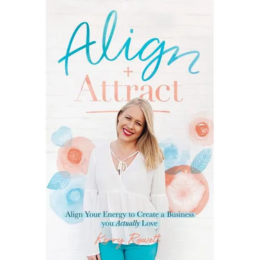 Align + Attract: Align Your Energy to Create a Business you Actually Love