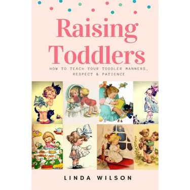 Raising Toddlers: How to Teach Your Toddler Manners, Respect & Patience