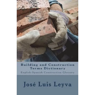 Building and Construction Terms Dictionary: English-Spanish Construction Glossary
