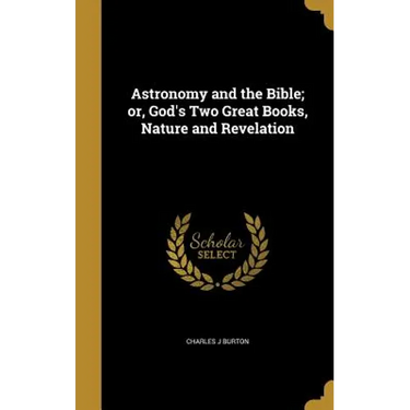 Astronomy and the Bible; or, God's Two Great Books, Nature and Revelation