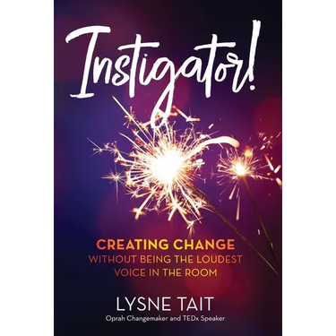 Instigator!: Creating Change without Being the Loudest Voice in the Room.