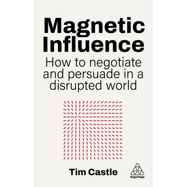 Magnetic Influence: How to Negotiate and Persuade in a Disrupted World
