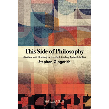 This Side of Philosophy: Literature and Thinking in Twentieth-Century Spanish Letters