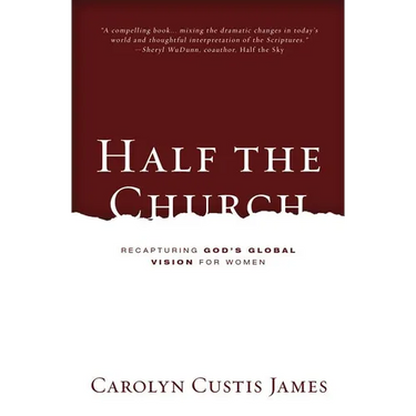 The Half the Church: Recapturing God's Global Vision for Women