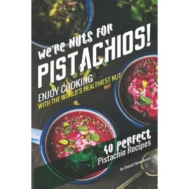 We're Nuts for Pistachios!: Enjoy Cooking with the World's Healthiest Nut - 40 Perfect Pistachio Recipes