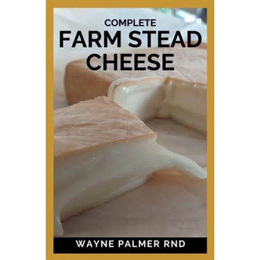 Complete Farm Stead Cheese: The Complete Guide to Making Artisan Cheeses