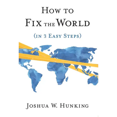 How to Fix the World (in 3 Easy Steps)