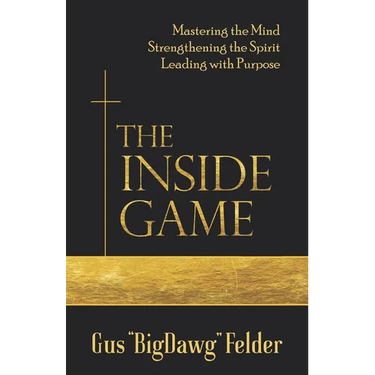 The Inside Game: Mastering the Mind, Strengthening the Spirit, Leading with a Purpose
