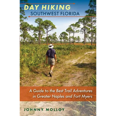 Day Hiking Southwest Florida: A Guide to the Best Trail Adventures in Greater Naples and Fort Myers