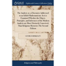 The Analyst; or, a Discourse Addressed to an Infidel Mathematician. In it is Examined Whether the Object, Principles, and Inferences of the Modern Ana