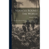 Voyages Round The World: With Selected Sketches Of Voyages To The South Seas, North And South Pacific Oceans, China