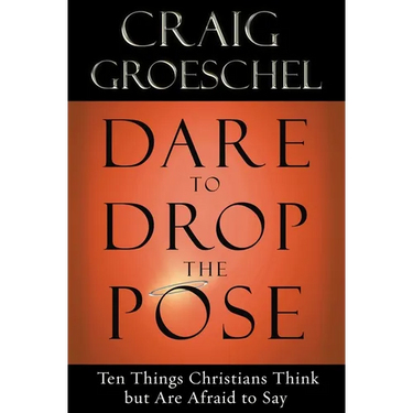 Dare to Drop the Pose: Ten Things Christians Think but Are Afraid to Say