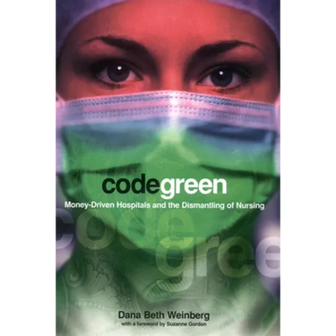 Code Green: Money-Driven Hospitals and the Dismantling of Nursing