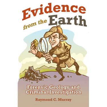 Evidence from the Earth: Forensic Geology and Criminal Investigations