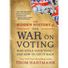 The Hidden History of the War on Voting: Who Stole Your Vote and How to Get It Back