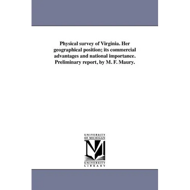 Physical survey of Virginia. Her geographical position; its commercial advantages and national importance. Preliminary report, by M. F. Maury.