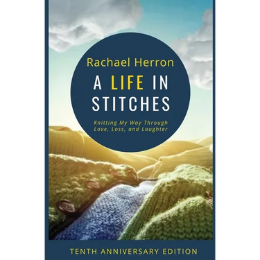 A Life in Stitches: Knitting My Way Through Love, Loss, and Laughter - Tenth Anniversary Edition
