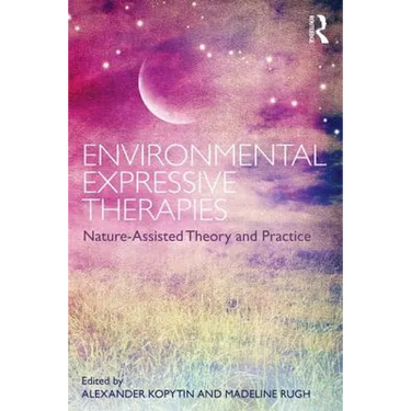 Environmental Expressive Therapies: Nature-Assisted Theory and Practice