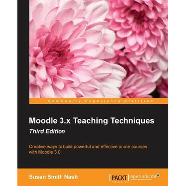 Moodle 3.x Teaching Techniques - Third Edition: Creative ways to build powerful and effective online courses with Moodle 3.0