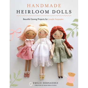 Handmade Heirloom Dolls: Beautiful Sewing Projects for Lovable Keepsakes