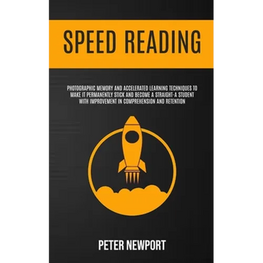 Speed Reading: Photographic Memory And Accelerated Learning Techniques To Make It Permanently Stick And Become A Straight-A Student With Improvement I