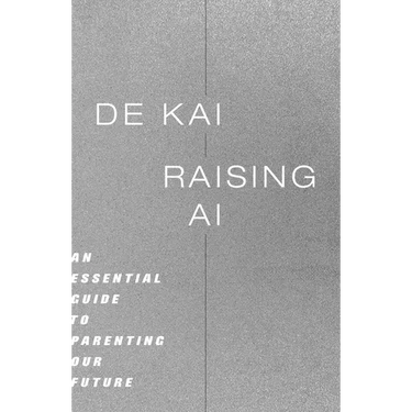 Raising AI: An Essential Guide to Parenting Our Future